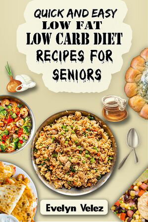 Quick and Easy Low Fat Low Carb Diet Recipes For Seniors