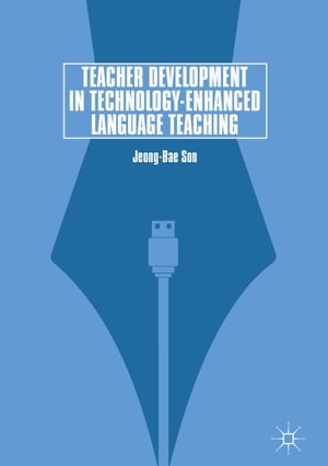 Teacher Development in Technology-Enhanced Language Teaching【電子書籍】 Jeong-Bae Son