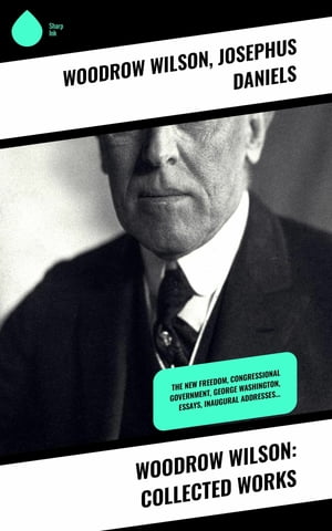 Woodrow Wilson: Collected Works The New Freedom,