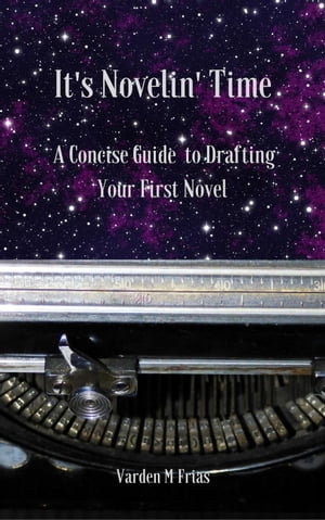 It's Novelin' Time: A Concise Guide To Drafting Your First Novel