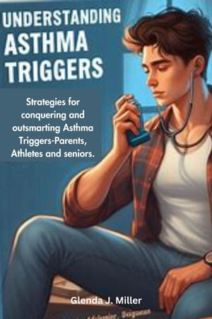 Understanding Asthma Triggers : Strategies for Conquering and Outsmarting Asthma Triggers-Parents, Athletes and SeniorsŻҽҡ[ Glenda J. Miller ]