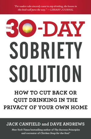 The 30-Day Sobriety Solution How to Cut Back or Quit Drinking in the Privacy of Your Own Home