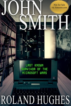 John Smith Last Known Survivor of the Microsoft Wars