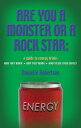 ARE YOU A MONSTER OR A ROCK STAR A Guide to Energy Drinks - How They Work, Why They Work, How to Use Them Safely【電子書籍】 Danielle Robertson