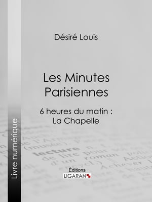 Les Minutes parisiennes 6 heures du matin : La Chapelle