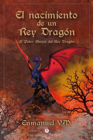 El nacimiento de un Rey Drag?n El polen blanco del Rey Drag?n【電子書籍】[ Enmanuel V. M. ]