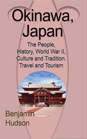 Okinawa, Japan The People, History, World War II, Culture and Tradition. Travel and TourismŻҽҡ[ Hudson Benjamin ]
