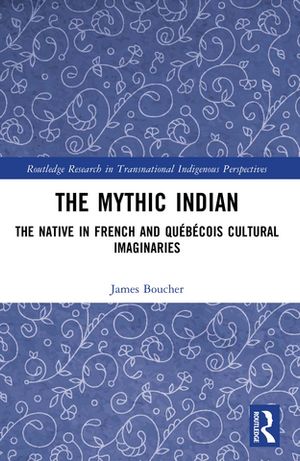 The Mythic Indian The Native in French and Qu?b?cois Cultural ImaginariesŻҽҡ[ James Boucher ]