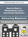 How to Start a Photometers (non-electronic) Business (Beginners Guide) How to Start a Photometers (non-electronic) Business (Beginners Guide)【電子書籍】[ Bess Earls ]