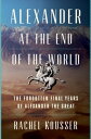 Alexander at the End of the World The Forgotten Final Years of Alexander the Gre...