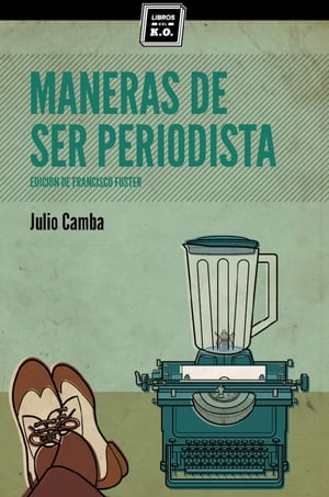 Maneras de ser periodista Consejos de escritura para el estudiante o el veterano redactor