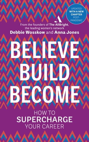 Believe. Build. Become. How to Supercharge Your Career【電子書籍】[ Debbie Wosskow ]