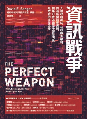 資訊戰爭：入侵政府網站、竊取國家機密、假造新聞影響選局，網路已成為繼原子彈發明後最危險的完美武器 The Perfect Weapon: War, Sabotage, and Fear in the Cyber Age【電子書籍】[ 桑格(David E. Sanger) ]