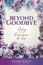 Beyond Goodbye Living in the Experience of Loss【電子書籍】 Jeanne Bundy