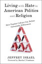 Living with Hate in American Politics and Religion How Popular Culture Can Defuse Intractable Differences【電子書籍】 Jeffrey Israel