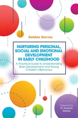 Nurturing Personal, Social and Emotional Development in Early Childhood A Practical Guide to Understanding Brain Development and Young Children's BehaviourŻҽҡ[ Debbie Garvey ]