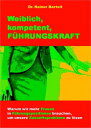 Weiblich, kompetent, F HRUNGSKRAFT Warum wir mehr Frauen in F hrungspositionen brauchen, um unsere Zukunftsprobleme zu l sen【電子書籍】 Rainer Bartelt