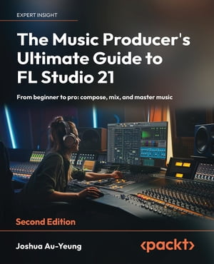 The Music Producer's Ultimate Guide to FL Studio 21