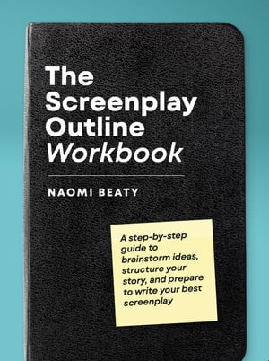The Screenplay Outline Workbook: A Step-By-Step Guide to Brainstorm Ideas, Structure Your Story, and Prepare to Write Your Best Screenplay
