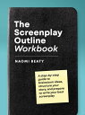 The Screenplay Outline Workbook: A Step-By-Step Guide to Brainstorm Ideas, Structure Your Story, and Prepare to Write Your Best Screenplay【電子書籍】 Naomi Beaty