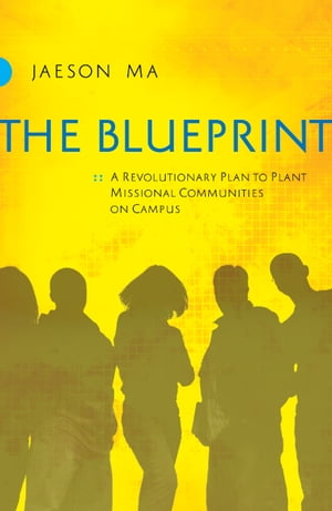 The Blueprint A Revolutionary Plan to Plant Missional Communities on Campus