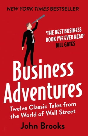 Business Adventures Twelve Classic Tales from the World of Wall Street: The New York Times bestseller Bill Gates calls 039 the best business book I 039 ve ever read 039 【電子書籍】 John Brooks