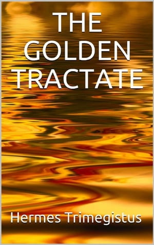 The Golden Tractate【電子書籍】[ Hermes Tr