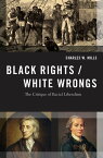 Black Rights/White Wrongs The Critique of Racial Liberalism【電子書籍】[ Charles W. Mills ]
