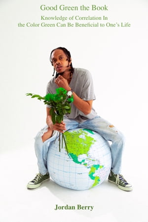 Good Green the Book Knowledge of the Color Green Can Be Beneficial to One's Life【電子書籍】[ Jordan Berry ]