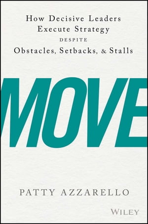 Move How Decisive Leaders Execute Strategy Despite Obstacles, Setbacks, and Stalls