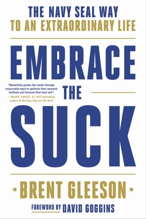 Embrace the Suck The Navy SEAL Way to an Extraordinary Life【電子書籍】 Brent Gleeson