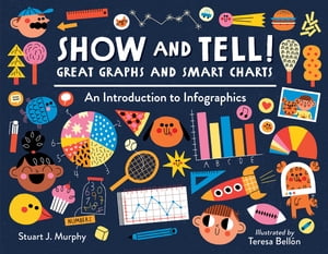 Show and Tell! Great Graphs and Smart Charts An Introduction to Infographics
