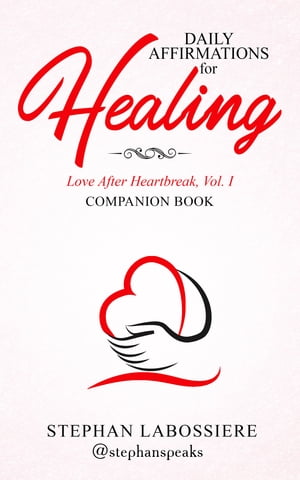 Daily Affirmations for Healing Love After Heartbreak, Volume 1 Companion Book【電子書籍】[ Stephan Labossiere ]