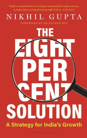 The Eight Per Cent Solution A Strategy for India's Growth【電子書籍】[ Nikhil Gupta ] 1