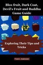 Blox Fruits Dark Coat, Devils Fruit and Buddha Game guide Exploring their Tips and Tricks【電子書籍】 Travis L. Gustavson