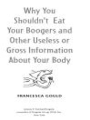 Why You Shouldn't Eat Your Boogers and Other Useless or Gross Information About Your Body