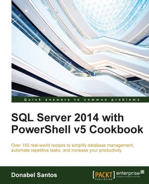 SQL Server 2014 with PowerShell v5 Cookbook【電子書籍】[ Donabel Santos ]