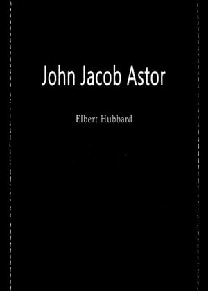 John Jacob Astor【電子書籍】[ Hubbard Elbe