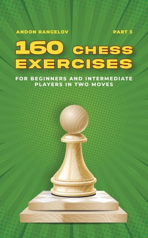 160 Chess Exercises for Beginners and Intermediate Players in Two Moves, Part 3
