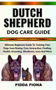 DUTCH SHEPHERD DOG CARE GUIDE Ultimate Beginners Guide To Training Your Dogs from Buying, Care, Interaction, Feeding, Health, Grooming, Obedience, Love And More