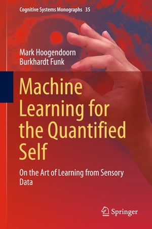 Machine Learning for the Quantified Self On the Art of Learning from Sensory Data