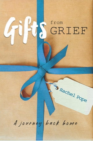 Gifts from Grief A Journey Back HomeŻҽҡ[ Rachel Pope ]