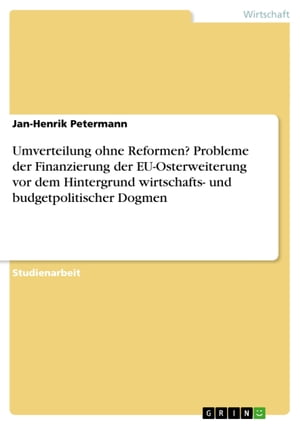 Umverteilung ohne Reformen? Probleme der Finanzierung der EU-Osterweiterung vor dem Hintergrund wirtschafts- und budgetpolitischer Dogmen