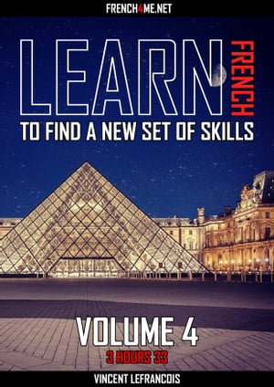 Learn French to find a new set of skills (3 hours 33) - Vol 4【電子書籍】 Vincent Lefrancois