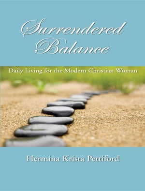 Surrendered Balance Daily Living for the Modern Christian Woman【電子書籍】[ Hermina Krista Pettiford ]