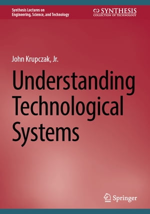 Understanding Technological Systems【電子書籍】[ John Krupczak, Jr. ]