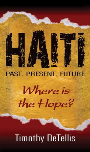 Haiti: Past, Present, FutureŻҽҡ[ Timothy DeTellis ]