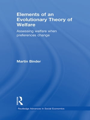 Elements of an Evolutionary Theory of Welfare Assessing Welfare When Preferences Change【電子書..