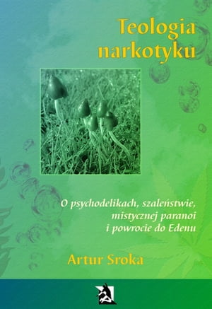 Teologia narkotyku. O psychodelikach, szaleństwie, mistycznej paranoi i powrocie do Edenu