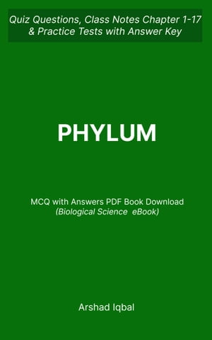 Phylum MCQ Questions and Answers PDF Biology MCQs E-Book PDF Quiz Questions Chapter 1-17 Practice Tests with Answers Key Phylum Textbook Notes, MCQs Study Guide【電子書籍】 Arshad Iqbal